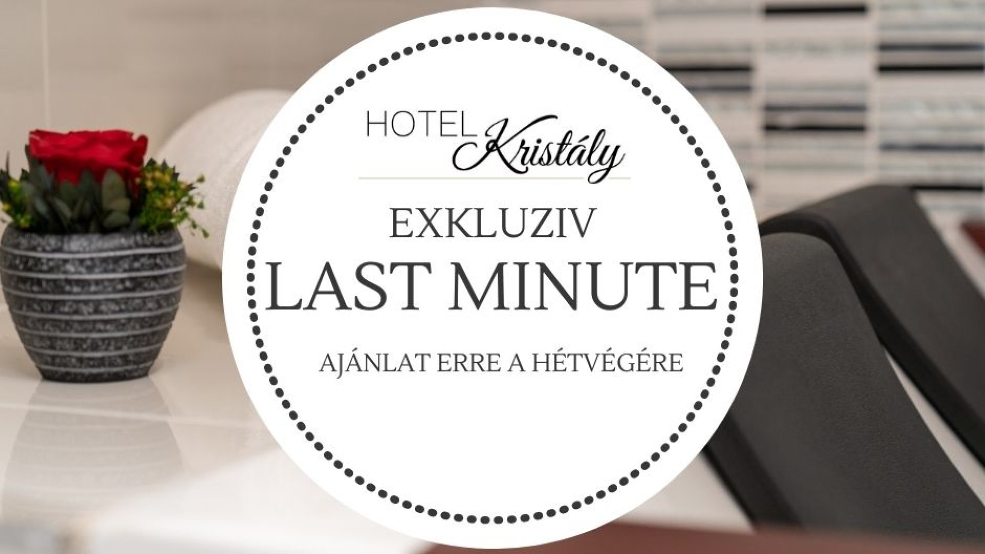 Exkluzív LAST MINUTE kedvezményes hétvége a Hotel Kristály****-ban!